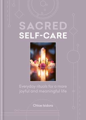 Sacred Self-care: Everyday rituals for a more joyful and meaningful life de Chloe Isidora