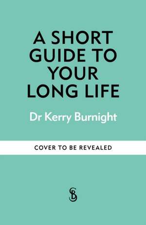 A Short Guide to Your Long Life de Kerry Burnight