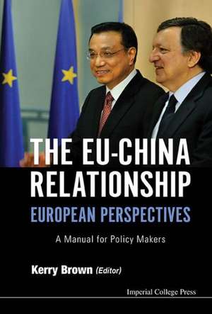 Eu-China Relationship, The: European Perspectives - A Manual for Policy Makers de Kerry Brown