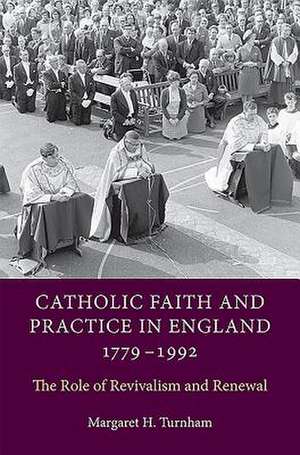 Catholic Faith and Practice in England, 1779–199 – The Role of Revivalism and Renewal de Margaret H. Turnham