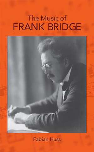 The Music of Frank Bridge de Fabian Huss