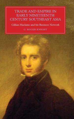 Trade and Empire in Early Nineteenth–Century South –East Asia – Gillian Maclaine and his Business Network de G. Roger Knight