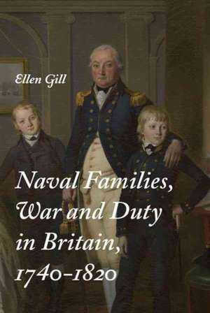 Naval Families, War and Duty in Britain, 1740–1820 de Ellen Gill