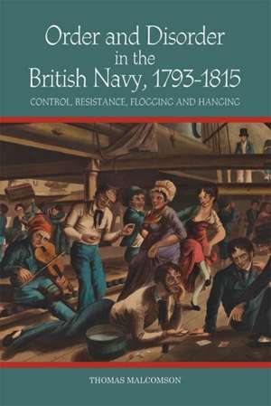 Order and Disorder in the British Navy, 1793–181 – Control, Resistance, Flogging and Hanging de Thomas Malcomson