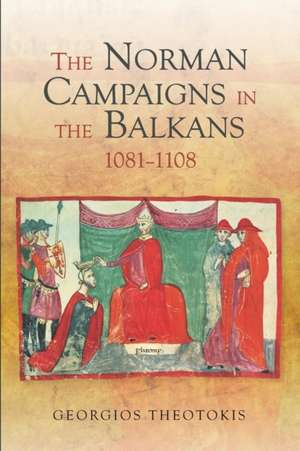 The Norman Campaigns in the Balkans, 1081–1108 de Georgios Theotokis