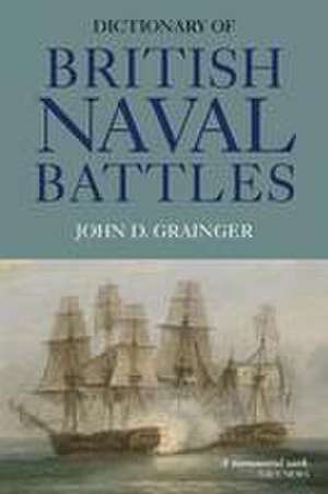 Dictionary of British Naval Battles de John D Grainger