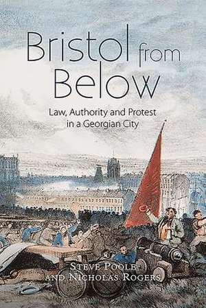 Bristol from Below – Law, Authority and Protest in a Georgian City de Steve Poole