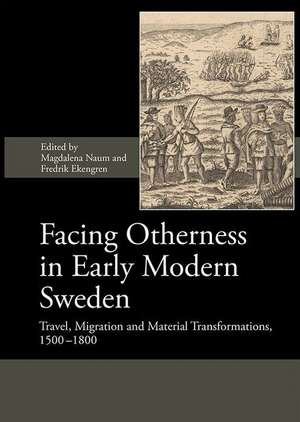 Facing Otherness in Early Modern Sweden – Travel, Migration and Material Transformations, 1500–1800 de Magdalena Naum