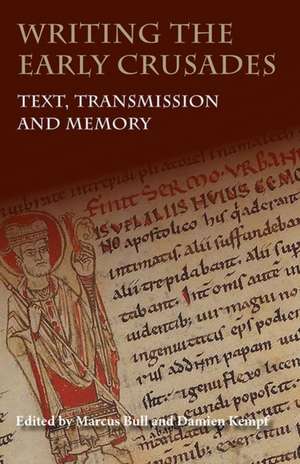 Writing the Early Crusades – Text, Transmission and Memory de Marcus Bull