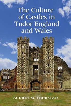 The Culture of Castles in Tudor England and Wales de Audrey M. Thorstad