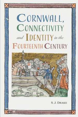 Cornwall, Connectivity and Identity in the Fourteenth Century de Samuel J. Drake