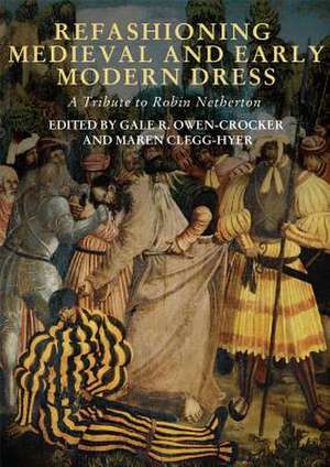 Refashioning Medieval and Early Modern Dress – A Tribute to Robin Netherton de Gale R. Owen–crocker