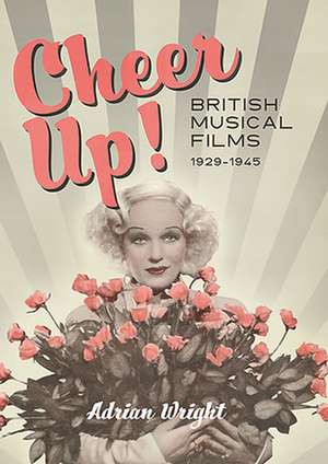 Cheer Up! – British Musical Films, 1929–1945 de Adrian Wright