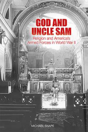 God and Uncle Sam – Religion and America`s Armed Forces in World War II de Michael Snape