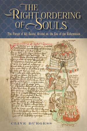 `The Right Ordering of Souls` – The Parish of All Saints` Bristol on the Eve of the Reformation de Clive Burgess