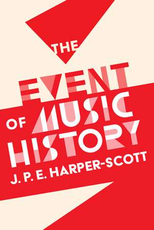 The Event of Music History de J. P. E. Harper–scott