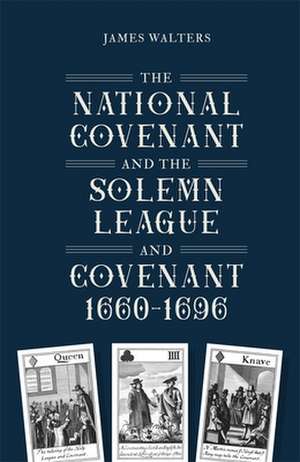 The National Covenant and the Solemn League and Covenant, 1660–1696 de James Walters