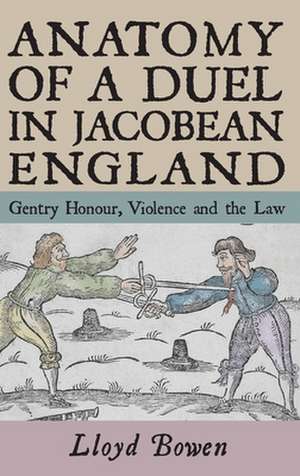 Anatomy of a Duel in Jacobean England – Gentry Honour, Violence and the Law de Lloyd Bowen