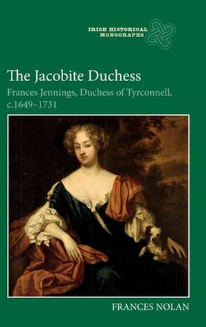 The Jacobite Duchess – Frances Jennings, Duchess of Tyrconnell, c.1649–1731 de Frances Nolan