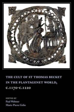 The Cult of St Thomas Becket in the Plantagenet World, c.1170–c.1220 de Marie–pierre Gelin