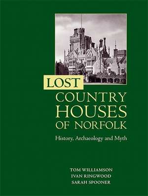 Lost Country Houses of Norfolk – History, Archaeology and Myth de Tom Williamson