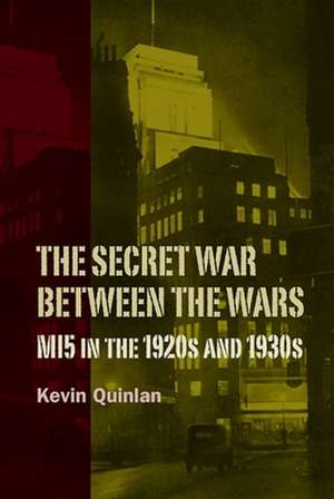 The Secret War Between the Wars – MI5 in the 1920s and 1930s de Kevin Quinlan