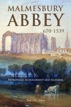 Malmesbury Abbey 670–1539 – Patronage, Scholarship and Scandal de Tony Mcaleavy