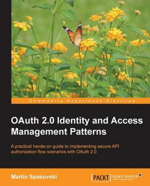 Oauth 2.0 Identity and Access Management Patterns: Beginner's Guide de Martin Spasovski