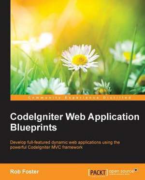 Codeigniter Web Application Blueprints: Hotshot de Rob Foster