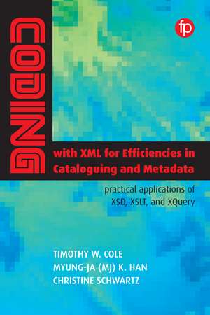 Coding with XML for Efficiencies in Cataloging and Metadata: Practical applications of XSD, XSLT, and Xquery de Timothy W. Cole