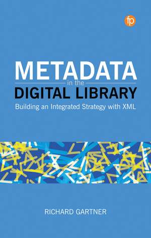 Metadata in the Digital Library: Building an Integrated Strategy with XML de Richard Gartner