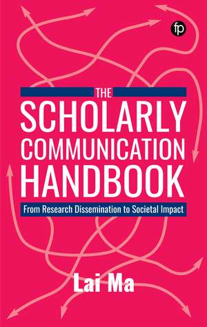 The Scholarly Communication Handbook: From Research Dissemination to Societal Impact de Lai Ma