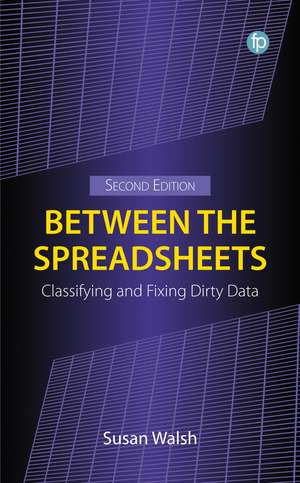 Between the Spreadsheets: Classifying and Fixing Dirty Data, Second Edition de Susan Walsh