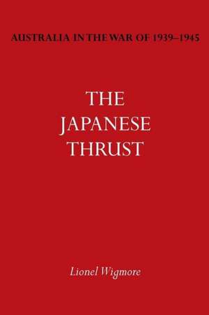 Australia in the War of 1939-1945 Vol. IV: The Japanese Thrust de Lionel Wigmore