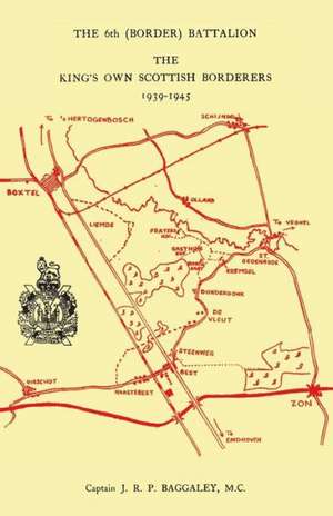 The 6th (Border) Bn. King's Own Scottish Borderers 1939-45 de Capt Baggaley MC