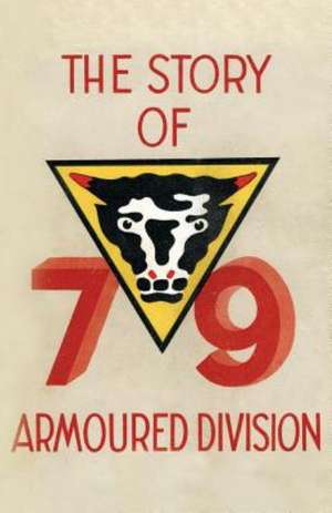 Story of the 79th Armoured Division October 1942 - June 1945 de Anon