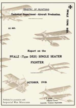 Report on the Pfalz Type D.XII Single-Seater Fighter, October 1918reports on German Aircraft 18 de Ministry of Munition Aircraft Productio