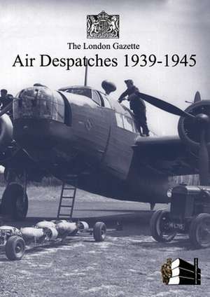 London Gazette Air Despatches 1939-45 de London Gazette