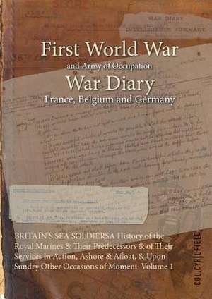 Britain's Sea Soldiersa History of the Royal Marines & Their Predecessors & of Their Services in Action, Ashore & Afloat, & Upon Sundry Other Occasion de Col Cyril Field