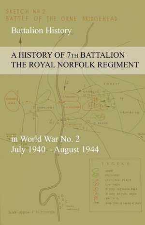 A History of 7th Battalion the Royal Norfolk Regiment in World War No. 2 July 1940 - August 1944 de Anon