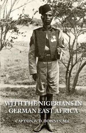 With the Nigerians in German East Africa de Capt W. D. Downes