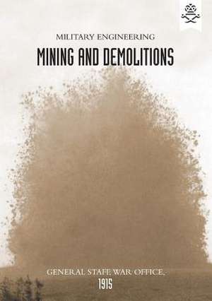 Military Engineering Mining and Demolitions (General Staff, 1915) de The War Office