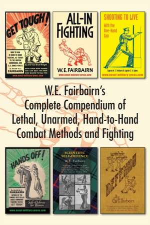 W.E. Fairbairn's Complete Compendium of Lethal, Unarmed, Hand-to-Hand Combat Methods and Fighting de W E Fairbairn