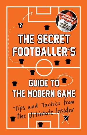 The Secret Footballer's Guide to the Modern Game: Tips and Tactics from the Ultimate Insider de Secret Footballer