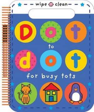 Wipe Clean Dot to Dot: Dot to Dot for Busy Tots de Roger Priddy