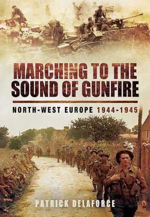 Marching to the Sound of Gunfire de Patrick Delaforce