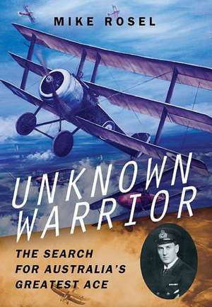 Unknown Warrior: The Search for Australia's Greatest Ace de Mike Rosel