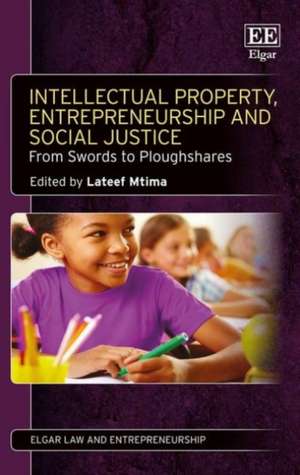 Intellectual Property, Entrepreneurship and Soci – From Swords to Ploughshares de Lateef Mtima