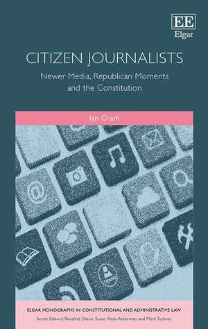 Citizen Journalists – Newer Media, Republican Moments and the Constitution de Ian Cram