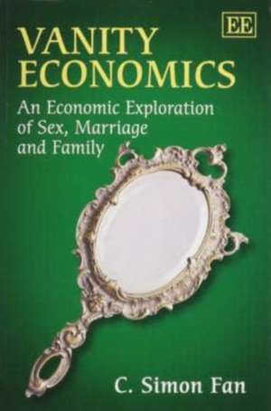 Vanity Economics – An Economic Exploration of Sex, Marriage and Family de C. Simon Fan